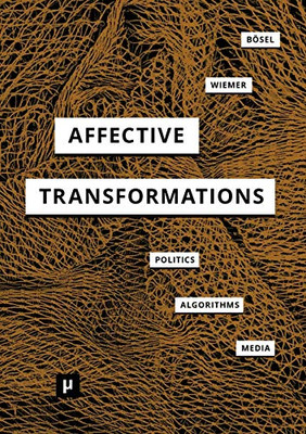 Affective Transformations: Politics - Algorithms - Media