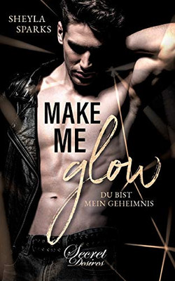 Make me Glow: Du bist mein Geheimnis (German Edition)