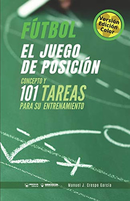 Fútbol. El juego de posición: Concepto y 101 tareas para su entrenamiento (Versión Edición Color) (Spanish Edition)