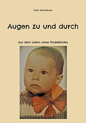 Augen zu und durch: Aus dem Leben eines Findelkindes (German Edition)