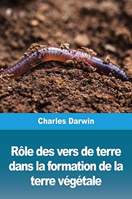 Rôle des vers de terre dans la formation de la terre végétale (French Edition)