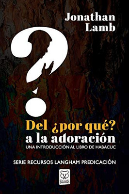 del ¿por Qué? a la Adoración: Una introducción al libro de Habacuc (Spanish Edition)