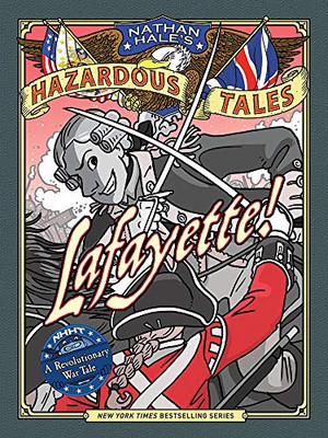 Lafayette! (Nathan Hale's Hazardous Tales #8): A Revolutionary War Tale