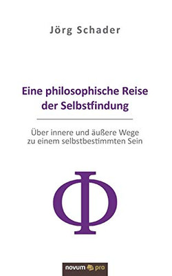 Eine philosophische Reise der Selbstfindung: Über innere und äußere Wege zu einem selbstbestimmten Sein (German Edition)