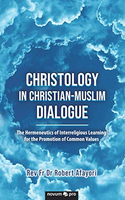 Christology in Christian-Muslim Dialogue: The Hermeneutics of Interreligious Learning for the Promotion of Common Values
