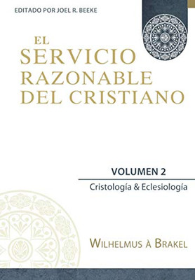El Servicio Razonable del Cristiano - Vol. 2: Cristologia & Eclesiologia (El Servicio Razonable del Cristiano - 5 Volumenes) (Spanish Edition)