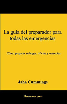 La guía del preparador para todas las emergencias: Cómo preparar su hogar, oficina y mascotas (Spanish Edition)