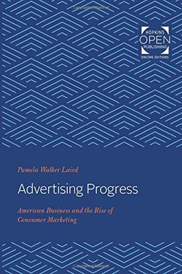 Advertising Progress: American Business and the Rise of Consumer Marketing (Studies in Industry and Society)