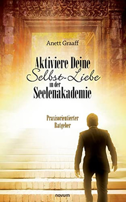 Aktiviere Deine Selbst-Liebe in der Seelenakademie: Praxisorientierter Ratgeber (German Edition)