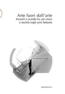 Arte fuori dallarte: Incontri e scambi fra arti visive e società negli anni Settanta (Italian Edition)