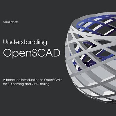 Understanding OpenSCAD: A hands-on introduction to OpenSCAD for 3D printing and CNC milling