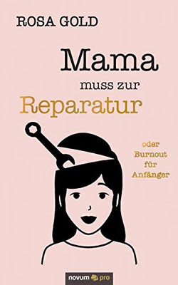 Mama muss zur Reparatur: oder Burnout für Anfänger (German Edition)