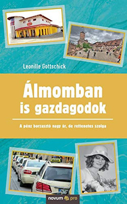 Álmomban is gazdagodok: A pénz borzasztó nagy úr, de rettenetes szolga (Hungarian Edition)