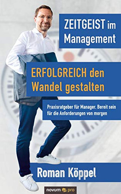 Zeitgeist im Management  Erfolgreich den Wandel gestalten: Praxisratgeber für Manager. Bereit sein für die Anforderungen von morgen (German Edition)