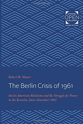 The Berlin Crisis of 1961: Soviet-American Relations and the Struggle for Power in the Kremlin, June-November, 1961