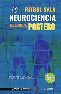 Fútbol sala. Neurociencia aplicada al portero: Concepto y 50 tareas para su entrenamiento (Versión Edición Color) (Spanish Edition)