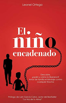 El niño encadenado: Descubre. ¿quién y cómo lo liberaron? Amor de familia el blindaje contra cualquier trauma. (Spanish Edition)