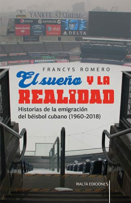 El sueño y la realidad: Historias de la emigración del béisbol cubano (1960-2018) (Comentarios Reales) (Spanish Edition)