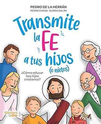 Transmite la fe a tus hijos (o nietos): ¿Cómo educar hoy hijos cristianos? (Spanish Edition)