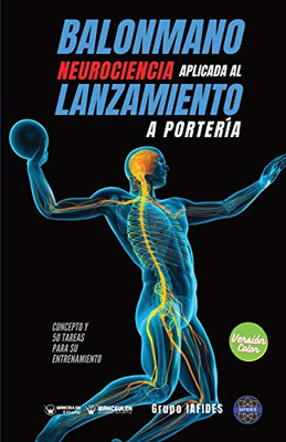 Balonmano. Neurociencia aplicada al lanzamiento a portería: Concepto y 50 tareas para su entrenamiento (Versión Edición Color) (Spanish Edition)