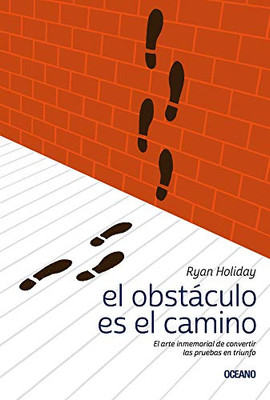 El obstáculo es el camino: El arte inmemorial de convertir las pruebas en triunfo (Spanish Edition)