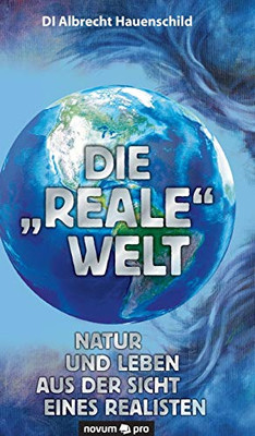 Die "reale" Welt: Natur und Leben aus der Sicht eines Realisten (German Edition)