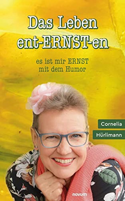 Das Leben ent-ERNST-en: es ist mir ERNST mit dem Humor (German Edition)