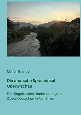 Die deutsche Sprachinsel Oberwischau: Eine linguistische Untersuchung des Zipser-Deutschen in Rumänien (German Edition)