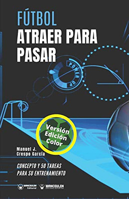 Fútbol. Atraer para pasar: Concepto y 50 tareas para su entrenamiento (Versión Edición Color) (Spanish Edition)