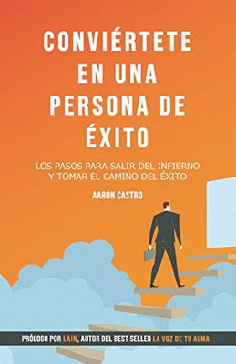 Conviértete en una persona de éxito.: Los pasos para salir del infierno y tomar el camino del éxito. (Spanish Edition)