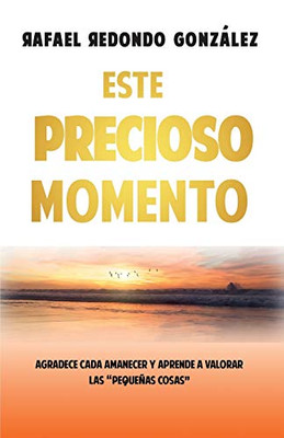 Este precioso momento: Agradece cada amanecer y aprende a valorar las pequen~as cosas (Spanish Edition)