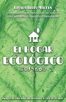 EL HOGAR ECOLÓGICO: Vive en un hogar sano, libre de tóxicos, más eficiente y menos contaminante. (Spanish Edition)