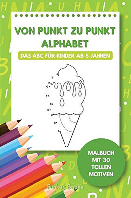 Von Punkt zu Punkt Alphabet - Das ABC für Kinder ab 5 Jahren: Malbuch mit 30 tollen Motiven (German Edition)