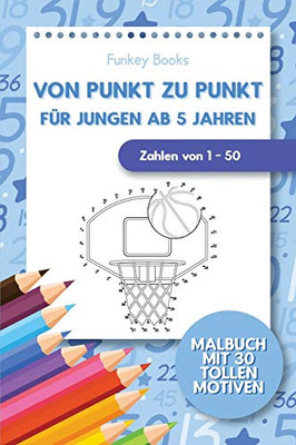 Von Punkt zu Punkt für Jungen ab 5 Jahren - Zahlen von 1 - 50: Malbuch mit 30 tollen Motiven (German Edition)