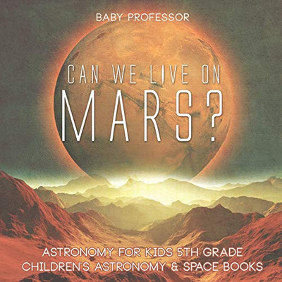 Can We Live on Mars? Astronomy for Kids 5th Grade | Children's Astronomy & Space Books
