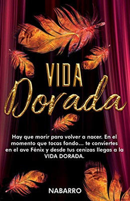 VIDA DORADA: Hay que morir para volver a nacer. En el momento que tocas fondo... te conviertes en el ave fénix y desde tus cenizas llegas a la VIDA DORADA (Spanish Edition)