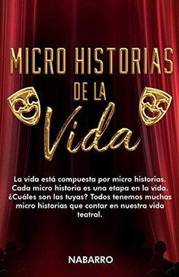 MICRO HISTORIAS DE LA VIDA: La vida está compuesta por micro historias. Cada micro historia es una etapa de la vida. ¿Cuáles son las tuyas? Todos ... en nuestra vida teatral. (Spanish Edition)