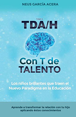 TDA/H con T de TALENTO: Los niños brillantes que traen el Nuevo Paradigma en la Educación (Spanish Edition)