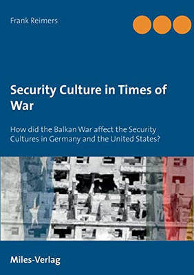 Security Culture in Times of War: How did the Balkan War affect the Security Cultures in Germany and the United States?