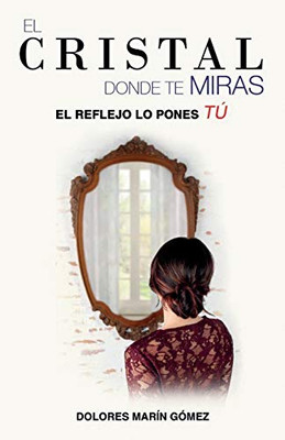 El cristal donde te miras: El reflejo lo pones tú (Spanish Edition)