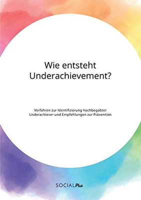 Wie entsteht Underachievement? Verfahren zur Identifizierung hochbegabter Underachiever und Empfehlungen zur Prävention (German Edition)