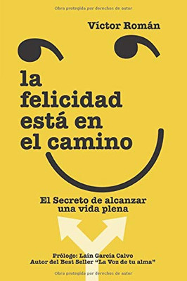 La Felicidad está en el Camino.: El secreto de alcanzar una vida plena. (Spanish Edition)