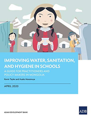 Improving Water, Sanitation, and Hygiene in Schools: A Guide for Practitioners and Policy Makers in Mongolia
