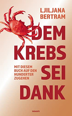 Dem Krebs sei Dank: Mit diesem Buch auf den Hunderter zugehen (German Edition)