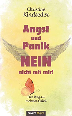 Angst und Panik NEIN - nicht mit mir!: Der Weg zu meinem Glück (German Edition)
