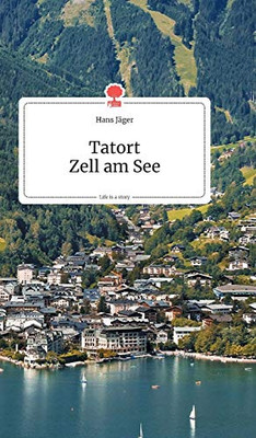 Tatort Zell am See. Life is a Story (German Edition)