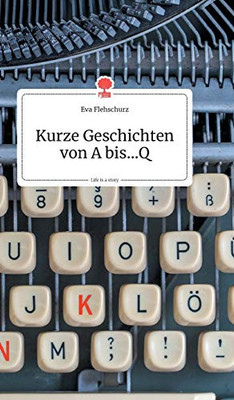 Kurze Geschichten von A bis...Q. Life is a Story - story.one (German Edition)