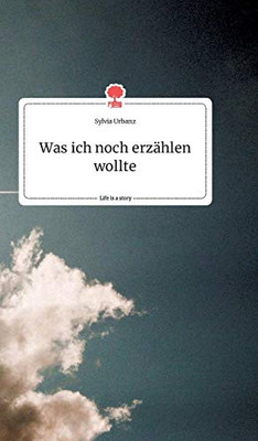 Was ich noch erzählen wollte. Life is a Story - story.one (German Edition)