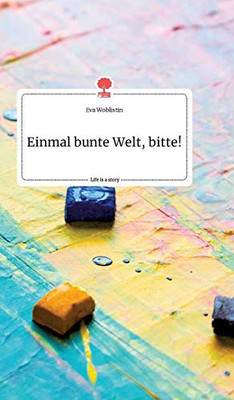 Einmal bunte Welt, bitte! Life is a Story - story.one (German Edition)