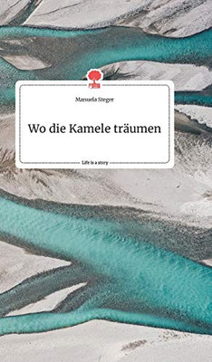 Wo die Kamele träumen. Life is a Story - story.one (German Edition)